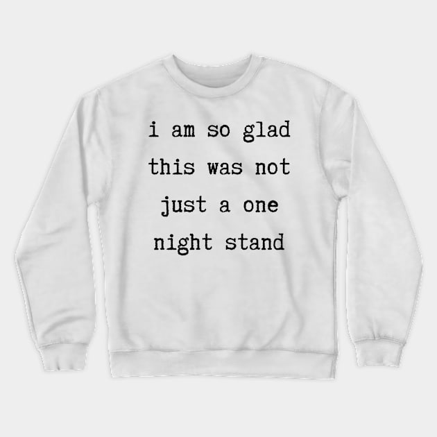 I Am So Glad This Was Not Just A One Night Stand. Funny Valentines Day Saying. Crewneck Sweatshirt by That Cheeky Tee